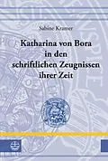 E-Book (epub) Katharina von Bora in den schriftlichen Zeugnissen ihrer Zeit von Sabine Kramer