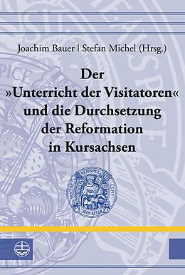 E-Book (pdf) Der »Unterricht der Visitatoren« und die Durchsetzung der Reformation in Kursachsen von 