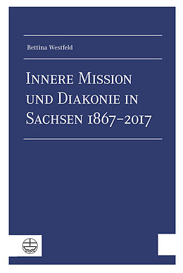 Kartonierter Einband Innere Mission und Diakonie in Sachsen 18672017 von Bettina Westfeld