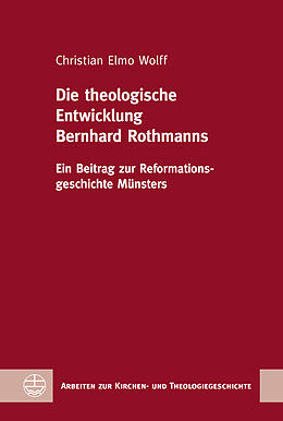 Fester Einband Die theologische Entwicklung Bernhard Rothmanns von Christian Elmo Wolff