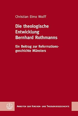 E-Book (pdf) Die theologische Entwicklung Bernhard Rothmanns von Christian Elmo Wolff