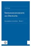 E-Book (pdf) Theologiegeschichte als Dogmatik. Eine Dogmatik aus theologiegeschichtlichen Aufsätzen von Sven Grosse