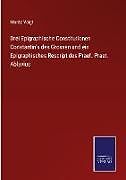 Drei Epigraphische Constitutionen Constantin's des Grossen und ein Epigraphisches Rescript des Praef. Praet. Ablavius