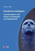E-Book (epub) Künstliche Intelligenz: Transformation und Krisen in Wirtschaft und Gesellschaft von Frank H. Witt