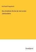 Die christliche Kirche der drei ersten Jahrhunderte