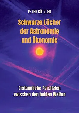 E-Book (epub) Schwarze Löcher der Astronomie und Ökonomie von Peter Rützler
