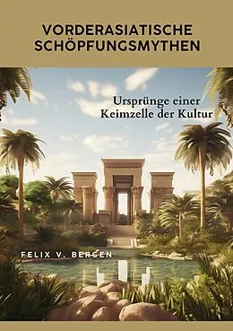 E-Book (epub) Vorderasiatische Schöpfungsmythen von Felix v. Bergen
