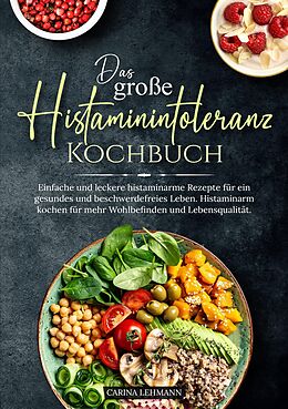 Kartonierter Einband Das große Histaminintoleranz Kochbuch von Carina Lehmann