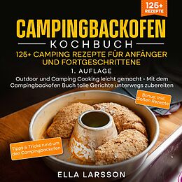 Kartonierter Einband Campingbackofen Kochbuch  125+ Camping Rezepte für Anfänger und Fortgeschrittene von Ella Larsson