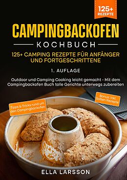 Fester Einband Campingbackofen Kochbuch  125+ Camping Rezepte für Anfänger und Fortgeschrittene von Ella Larsson