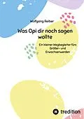 E-Book (epub) Was Opi dir noch sagen wollte von Wolfgang Reiber