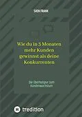 E-Book (epub) Wie du in 3 Monaten mehr Kunden gewinnst als deine Konkurrenten von Sven Frank