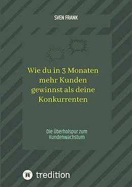 E-Book (epub) Wie du in 3 Monaten mehr Kunden gewinnst als deine Konkurrenten von Sven Frank