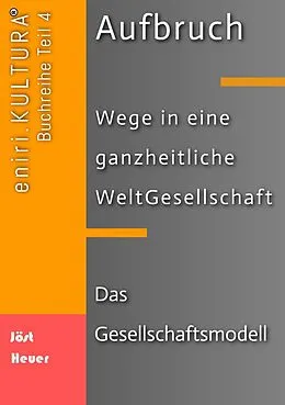 E-Book (epub) Aufbruch - Wege in eine ganzheitliche WeltGesellschaft von Bernd Walter Jöst, Andreas Heuer