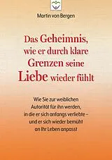 Kartonierter Einband Das Geheimnis, wie er durch klare Grenzen seine Liebe wieder fühlt von Martin von Bergen