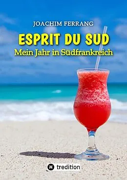 E-Book (epub) ESPRIT DU SUD - Mein Jahr in Südfrankreich. In diesem Buch entführt der deutsch-französisch stämmige Autor die Leser auf eine faszinierende Reise nach Südfrankreich. von Joachim Ferrang