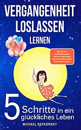 Kartonierter Einband Vergangenheit loslassen lernen! Wie du dein Selbstwertgefühl stärken, Selbstliebe lernen &amp; Selbstzweifel loswerden. kannst! von Michael Repkowsky