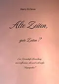 E-Book (epub) Alte Zeiten, gute Zeiten? - Eine Romanhafte Betrachtung, einer verflossenen, aber auch recht steifen Vergangenheit! von Harry H. Clever