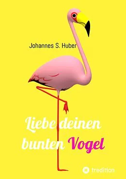 E-Book (epub) Liebe deinen bunten Vogel von Johannes S. Huber