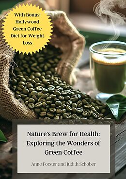 eBook (epub) Nature's Brew for Health: Exploring the Wonders of Green Coffee de Anne Forster, Judith Schober