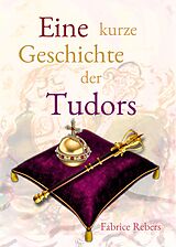 E-Book (epub) Eine kurze Geschichte der Tudors von Fabrice Rebers