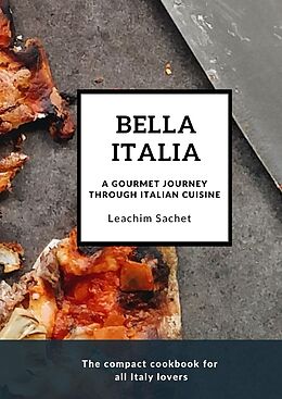 Fester Einband Bella Italia: A gourmet journey through Italian cuisine von Leachim Sachet