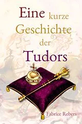 Kartonierter Einband Eine kurze Geschichte der Tudors von Fabrice Rebers