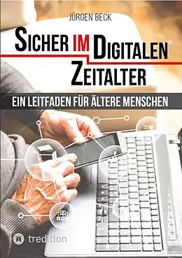 E-Book (epub) Sicher im Digitalen Zeitalter: Ein Leitfaden für ältere Menschen. von Jürgen Beck