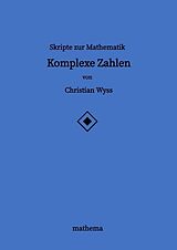 Kartonierter Einband Skripte zur Mathematik - Komplexe Zahlen von Christian Wyss