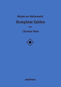 Kartonierter Einband Skripte zur Mathematik - Komplexe Zahlen von Christian Wyss