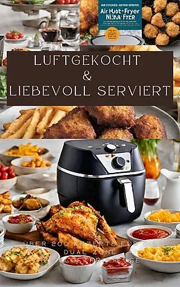 E-Book (epub) LUFTGEKOCHT & LIEBEVOLL SERVIERT: ÜBER 200 REZEPTE FÜR DIE DUAL ZONE HEISSLUFTFRITTEUSE: von Sabine Müller