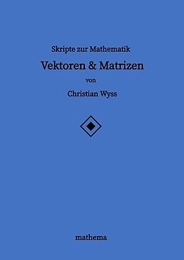 Kartonierter Einband Skripte zur Mathematik - Vektoren &amp; Matrizen von Christian Wyss