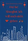 E-Book (epub) Hui Jia! Shanghai, ich will noch nicht gehen von Petra Kindermann-Erfort