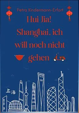 E-Book (epub) Hui Jia! Shanghai, ich will noch nicht gehen von Petra Kindermann-Erfort