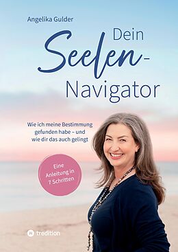 Fester Einband Dein Seelen-Navigator | Wie ich meine Bestimmung gefunden habe  und wie dir das auch gelingt | Bedienungsanleitung für die Seele von Angelika Gulder