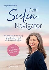 E-Book (epub) Dein Seelen-Navigator | Wie ich meine Bestimmung gefunden habe - und wie dir das auch gelingt | Bedienungsanleitung für die Seele von Angelika Gulder