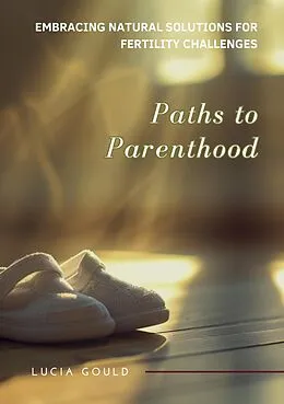 E-Book (epub) Paths to Parenthood von Lucia Gould