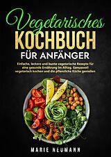 Fester Einband Vegetarisches Kochbuch für Anfänger von Marie Neumann