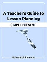 eBook (epub) A Teacher's Guide to Lesson Planning: Simple Present de Mohadeseh Rahnama