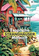 Kartonierter Einband Tropische Strandhäuser Malbuch für Erwachsene - 30 gechillte Motive für das Urlaubsfeeling - Sommer Malbuch von Tarris Kidd