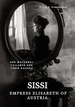 eBook (epub) Sissi - Empress Elisabeth of Austria de Olivia S. Frankenfeld