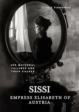 E-Book (epub) Sissi - Empress Elisabeth of Austria von Olivia S. Frankenfeld