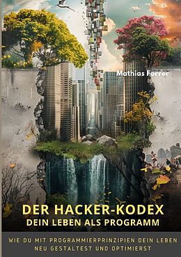 Kartonierter Einband Der Hacker-Kodex: Dein Leben als Programm von Mathias Forrer
