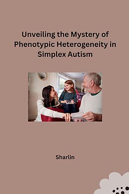 Kartonierter Einband Unveiling the Mystery of Phenotypic Heterogeneity in Simplex Autism von Sharlin