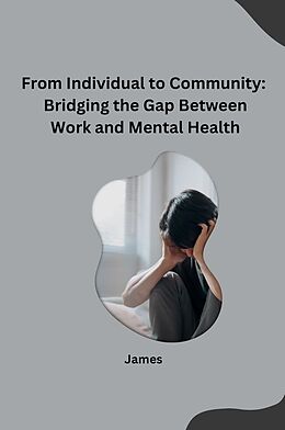 Couverture cartonnée From Individual to Community: Bridging the Gap Between Work and Mental Health de James