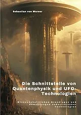 Kartonierter Einband Die Schnittstelle von Quantenphysik und UFO-Technologien von Sebastian von Warner