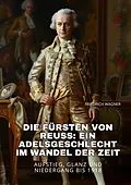 E-Book (epub) Die Fürsten von Reuss: Ein Adelsgeschlecht im Wandel der Zeit von Friedrich Wagner