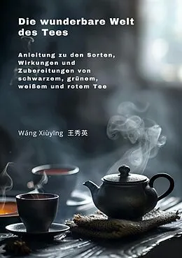 E-Book (epub) Die wunderbare Welt des Tees von Xiuying Wang