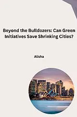 Kartonierter Einband Beyond the Bulldozers: Can Green Initiatives Save Shrinking Cities? von Alisha