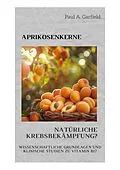 E-Book (epub) Aprikosenkerne: Natürliche Krebsbekämpfung? von Paul A. Garfield